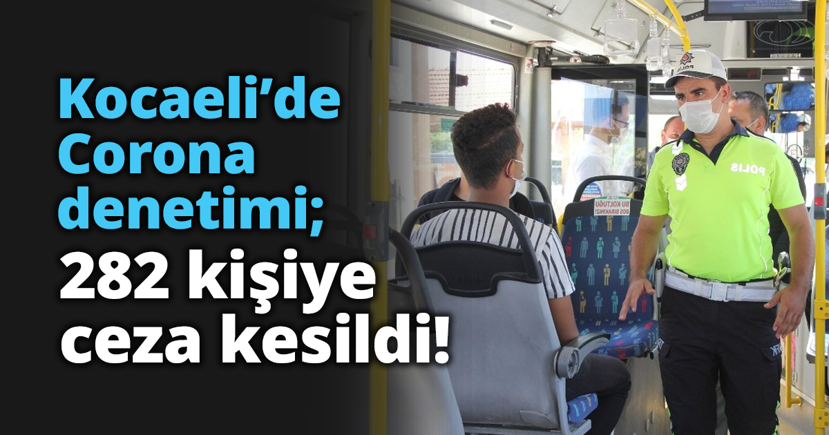 Kocaeli’de Corona denetimi; 282 kişiye ceza kesildi!