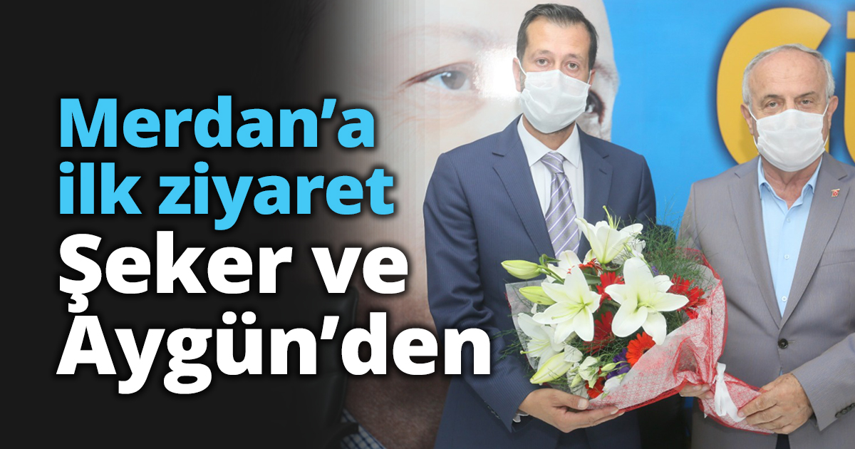 Merdan’a ilk ziyaret Şeker ve Aygün’den
