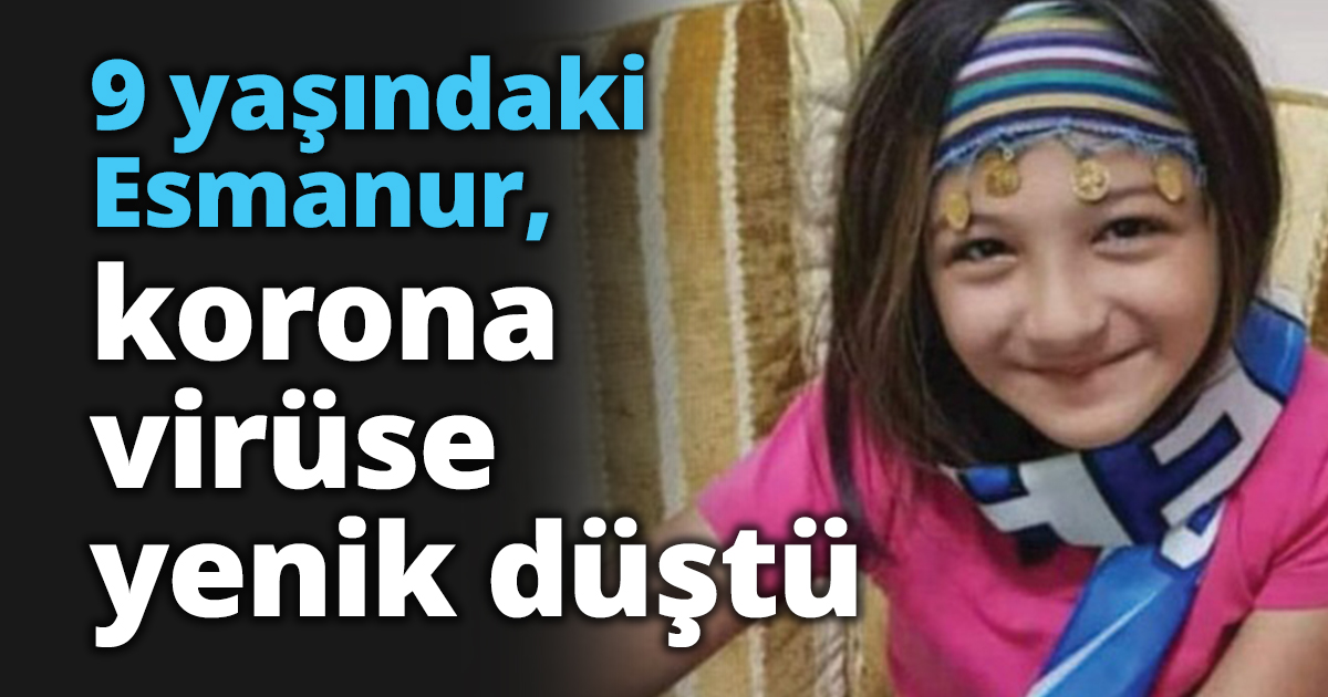 9 yaşındaki Esmanur, korona virüse yenik düştü