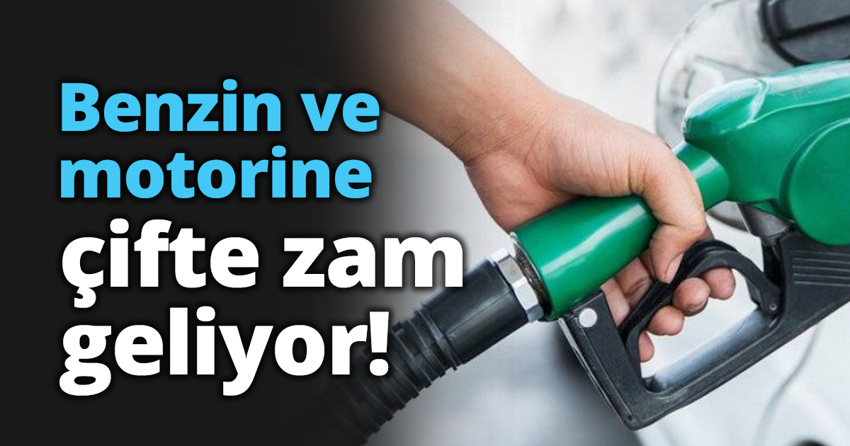 Benzin ve motorine çifte zam geliyor!