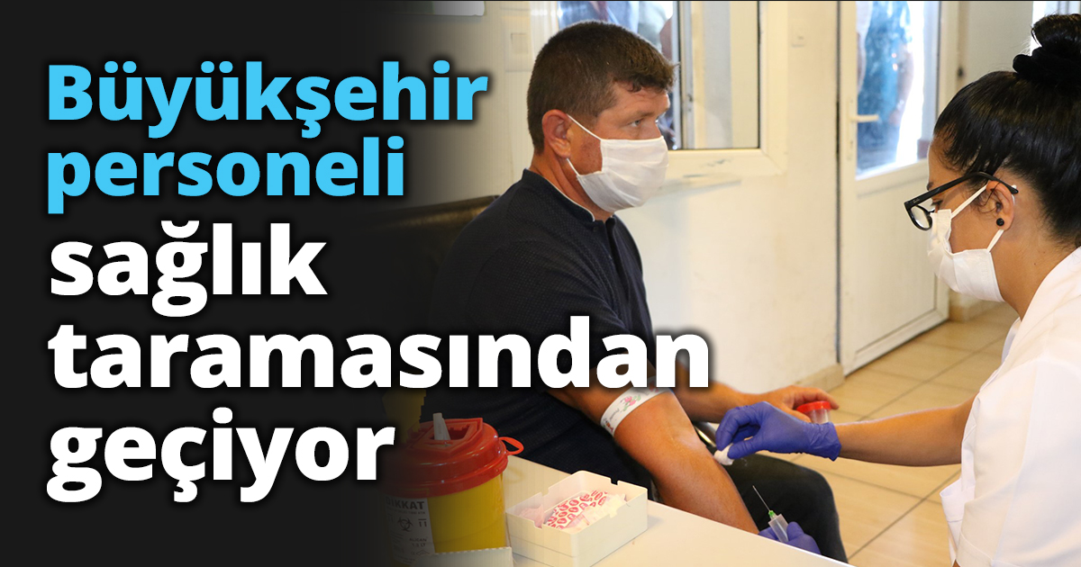 Büyükşehir personeli sağlık taramasından geçiyor