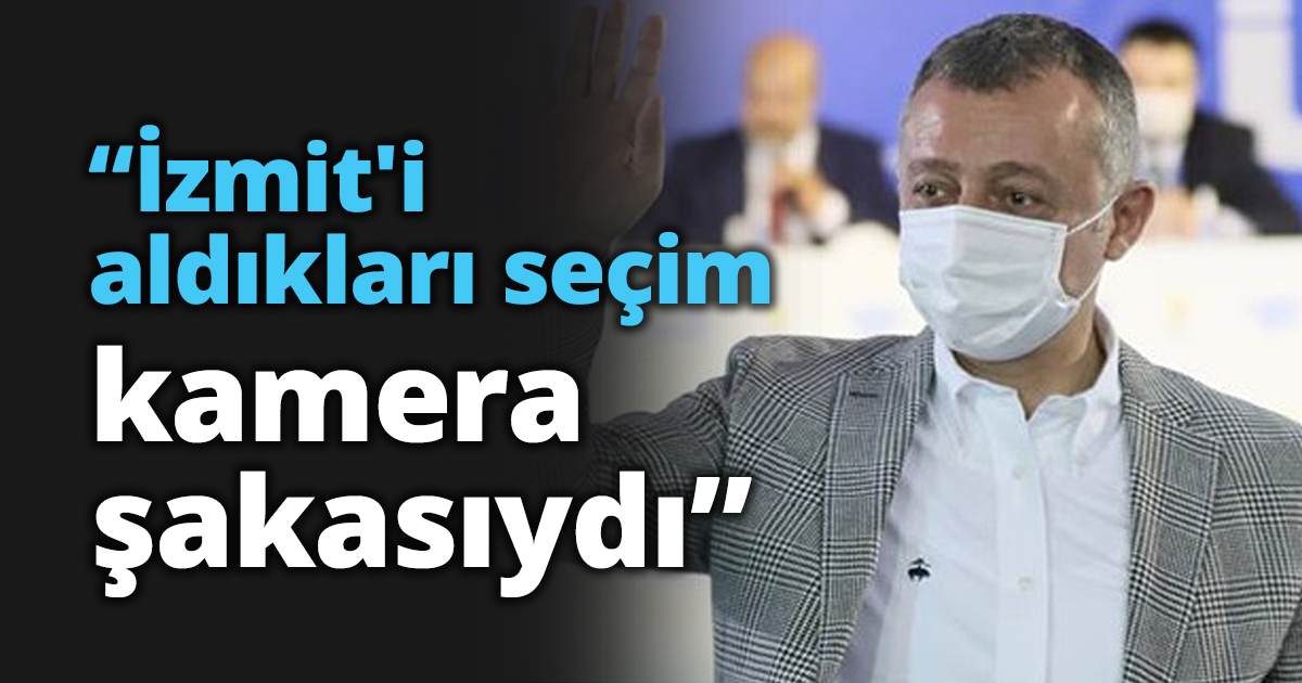 “İzmit'i aldıkları seçim kamera şakasıydı”