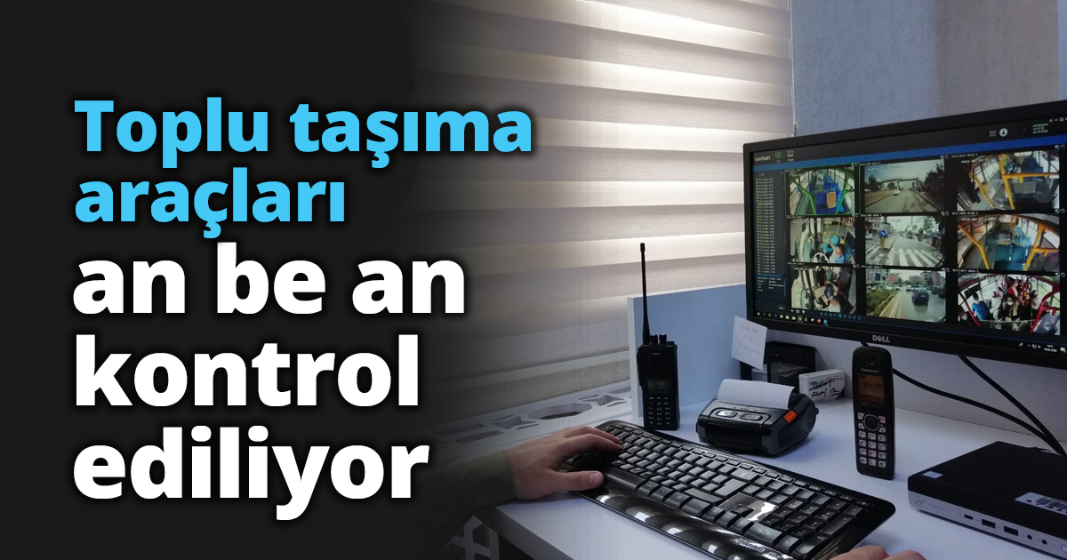 Toplu taşıma araçları an be an kontrol ediliyor