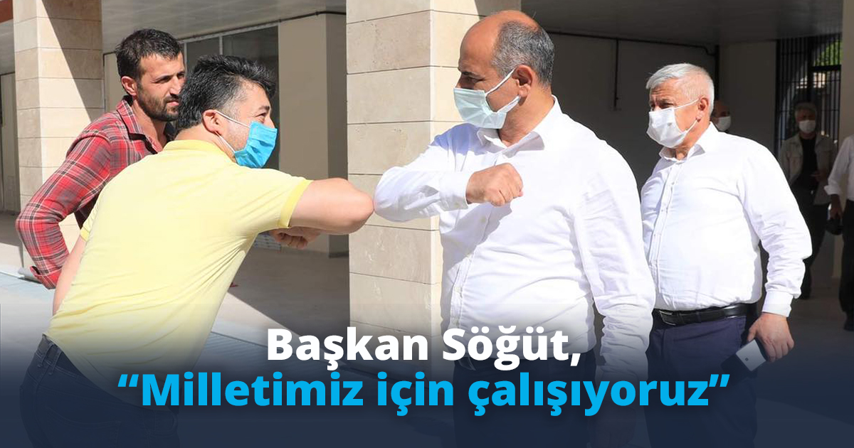 Başkan Söğüt, “Milletimiz için çalışıyoruz”