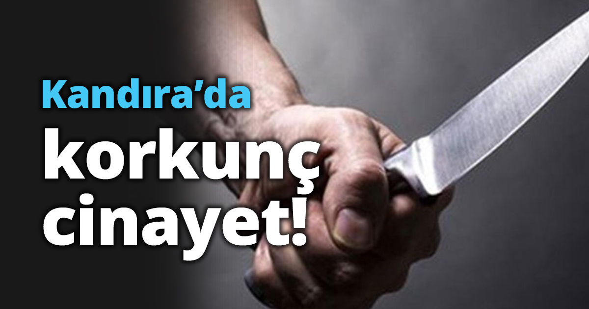 Kandıra’da korkunç cinayet!