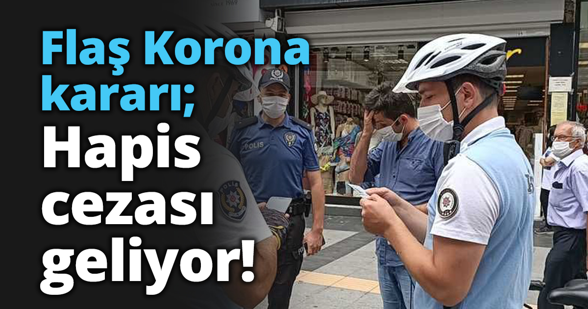 Flaş Korona kararı; Hapis cezası geliyor!
