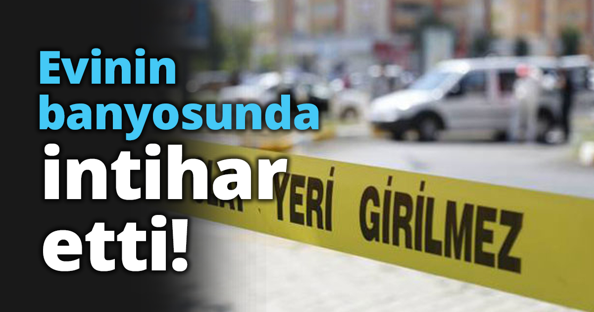 Evinin banyosunda intihar etti!