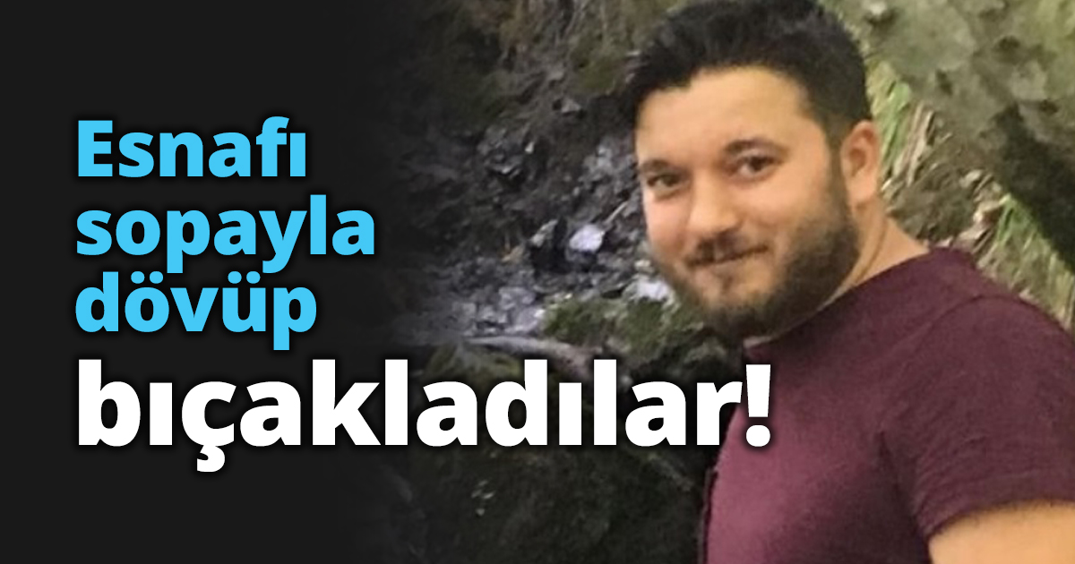 Esnafı sopayla dövüp bıçakladılar!