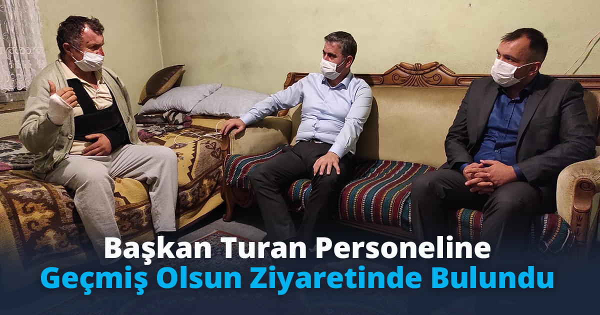 BAŞKAN TURAN PERSONELİNE GEÇMİŞ OLSUN ZİYARETİNDE BULUNDU