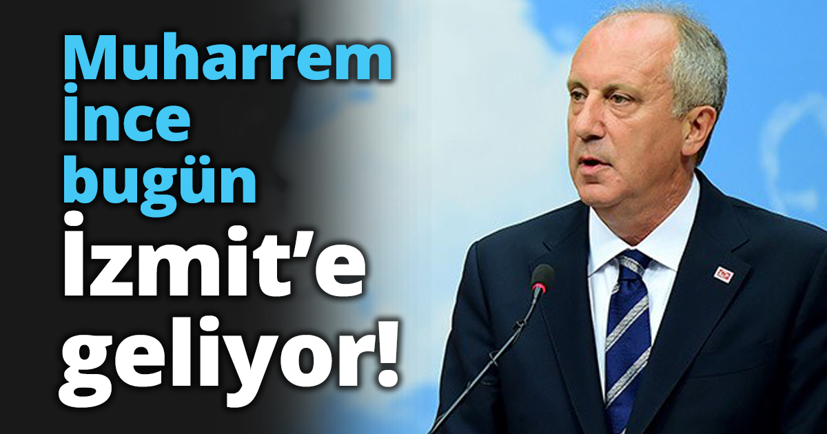 Muharrem İnce İzmit’e geliyor!