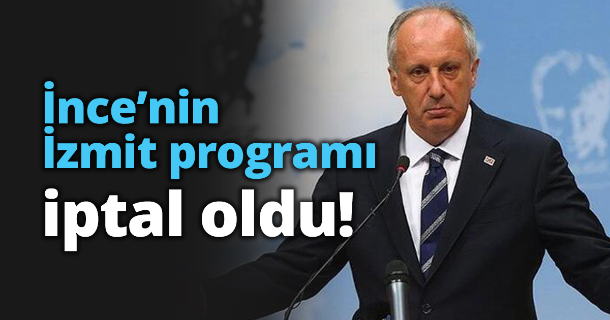 İnce’nin İzmit programı iptal oldu!