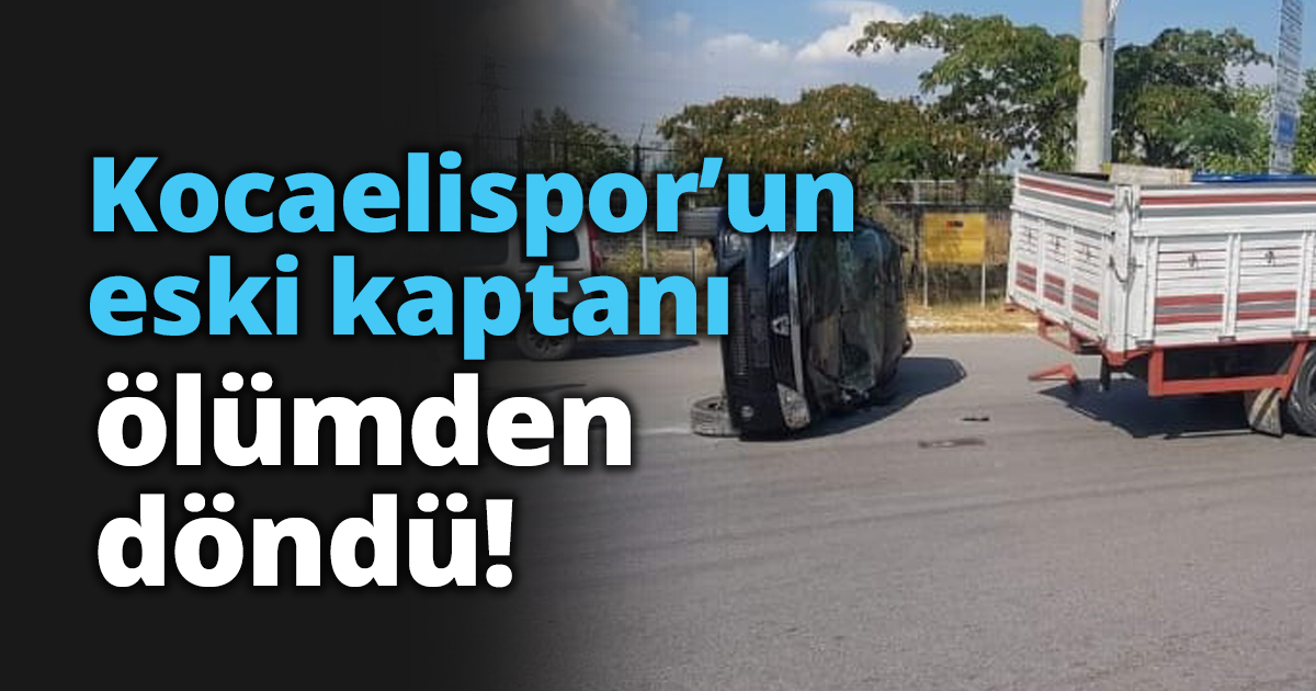 Kocaelispor’un eski kaptanı ölümden döndü!