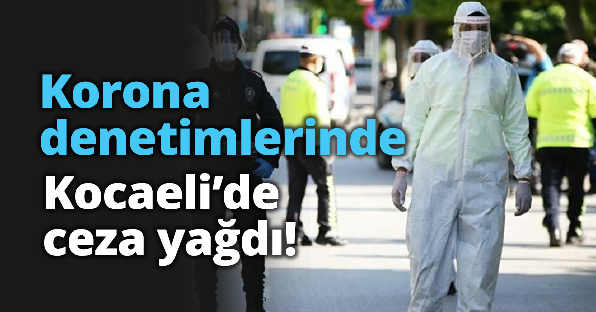 Korona denetimlerinde Kocaeli’de ceza yağdı!