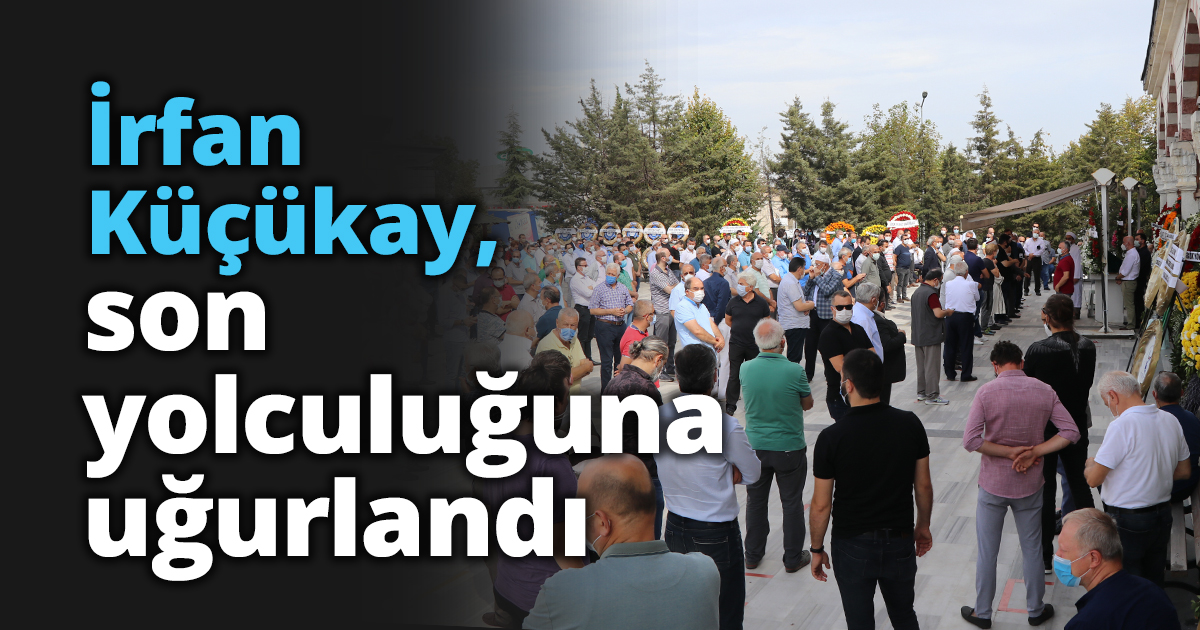 İrfan Küçükay, Son Yolculuğuna Uğurlandı