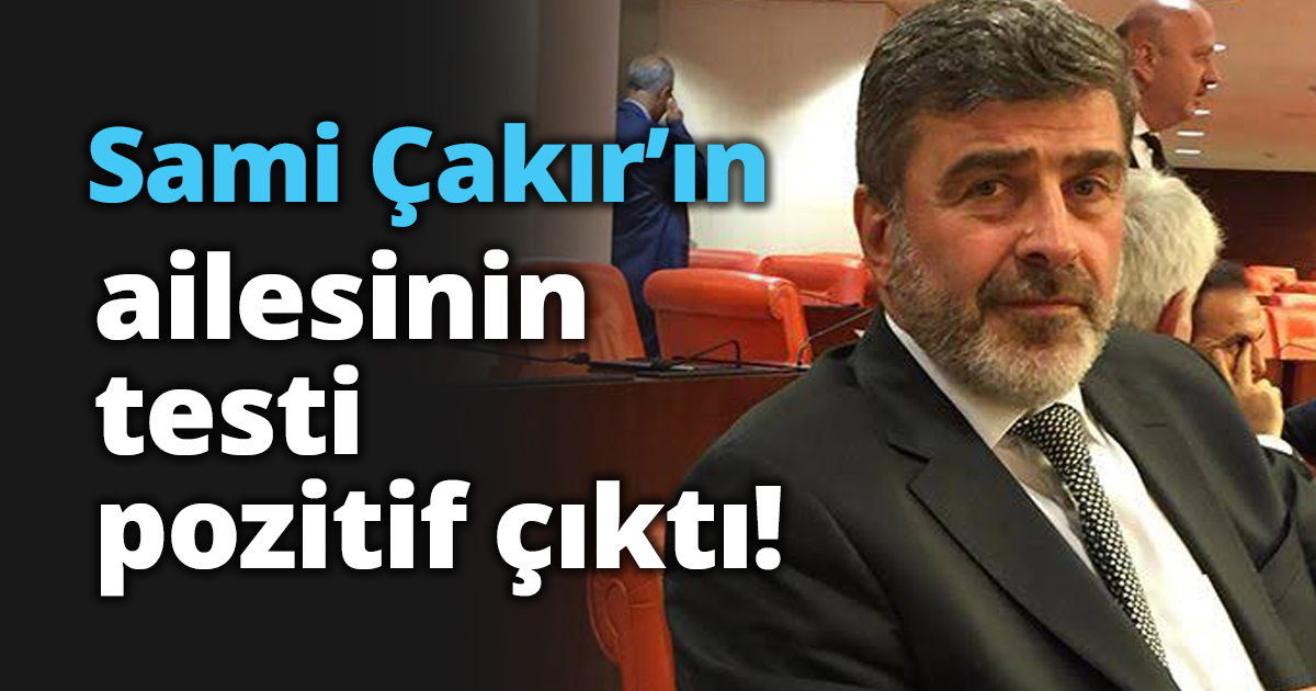 Sami Çakır’ın ailesinin testi pozitif çıktı!