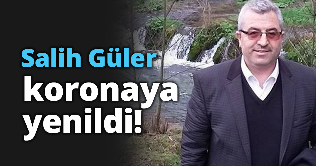 Salih Güler koronaya yenildi!