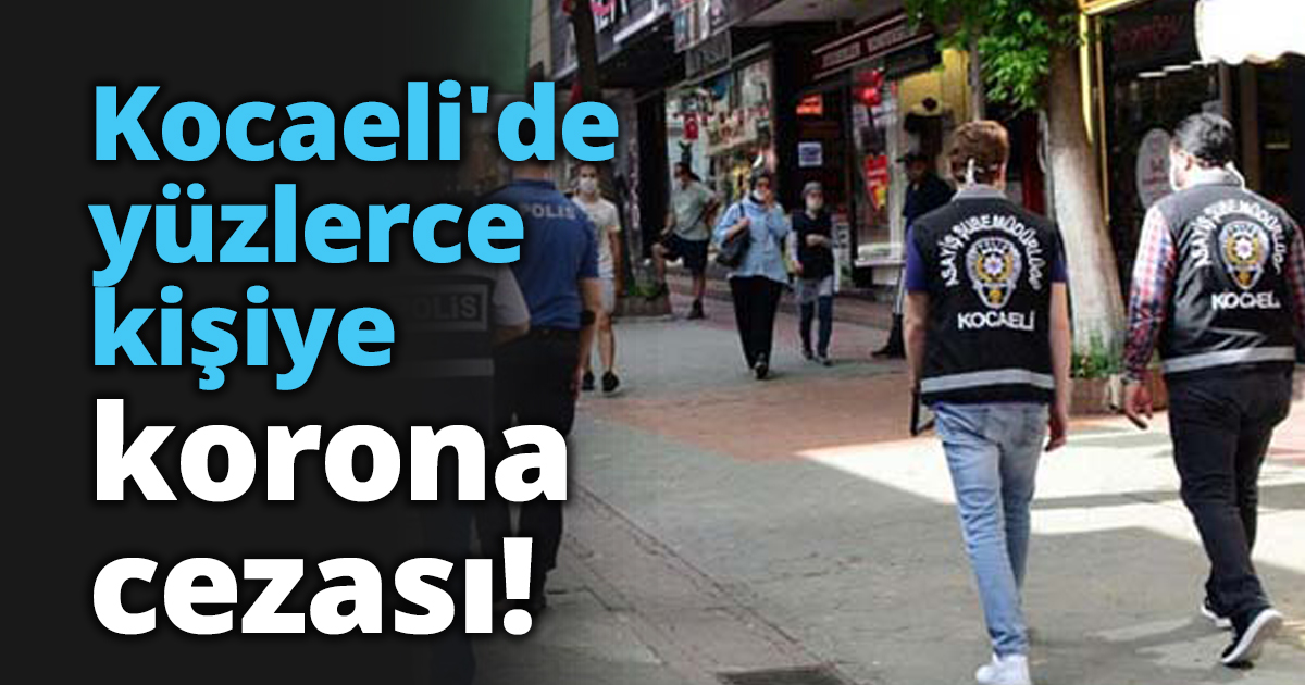 Kocaeli'de yüzlerce kişiye korona cezası!