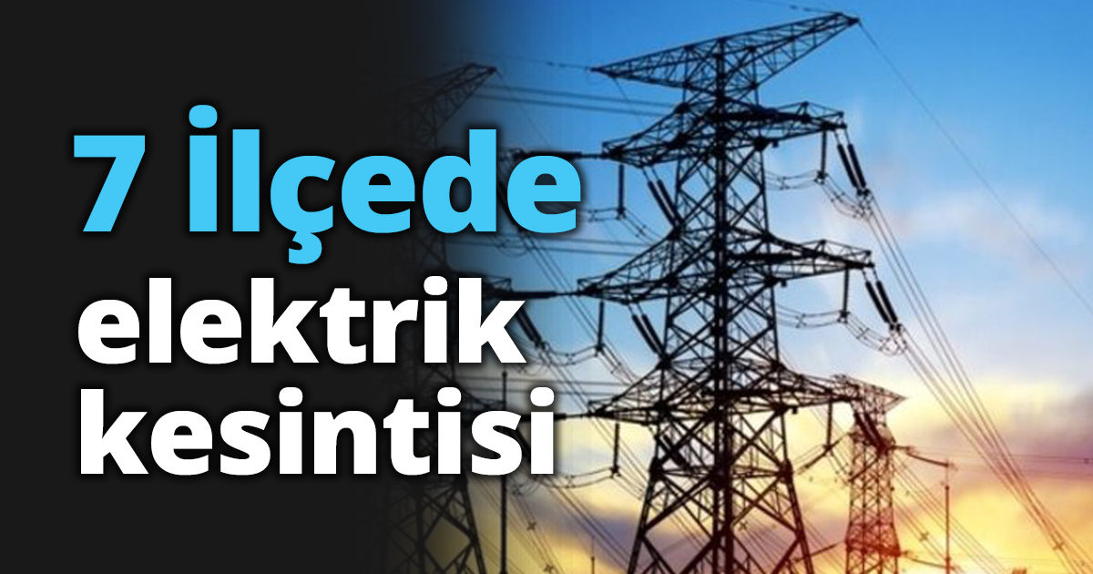 7 İlçede elektrik kesintisi