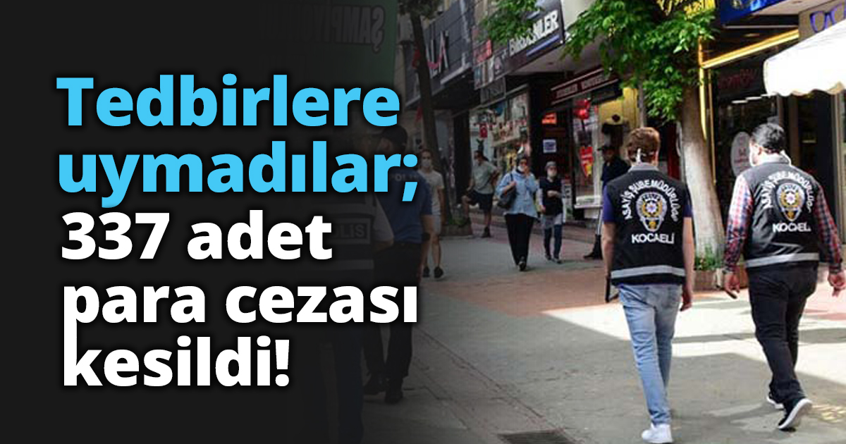 Tedbirlere uymadılar; 337 adet para cezası kesildi!