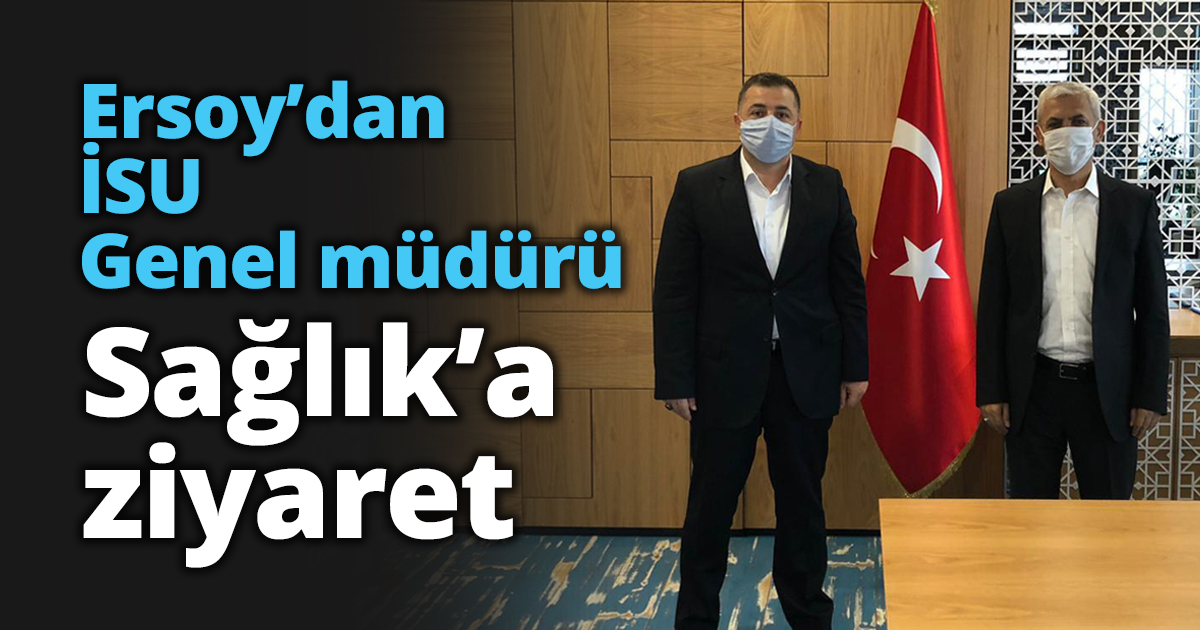 Ersoy’dan İSU Genel müdürü Sağlık’a ziyaret