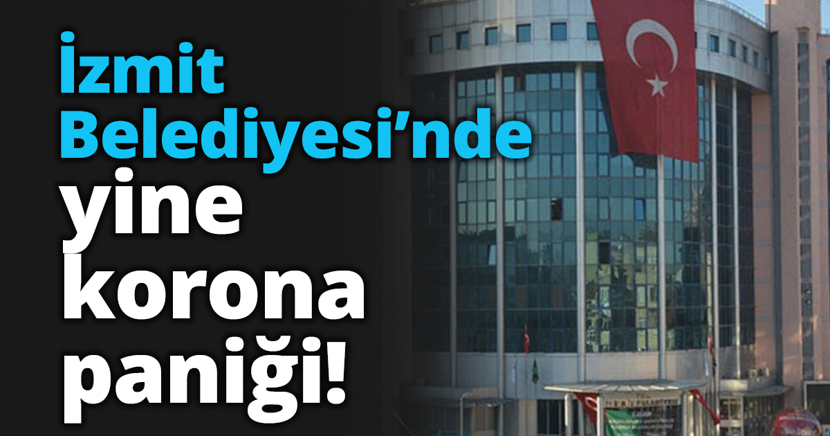 İzmit Belediyesi yine korona paniği!