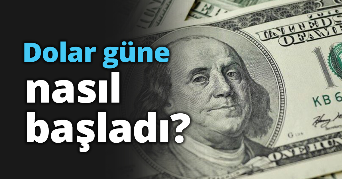 Dolar güne nasıl başladı?