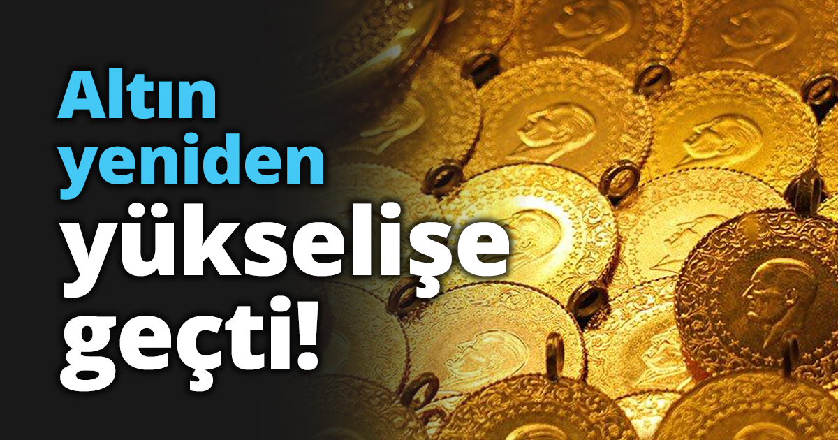 Altın yeniden yükselişe geçti!