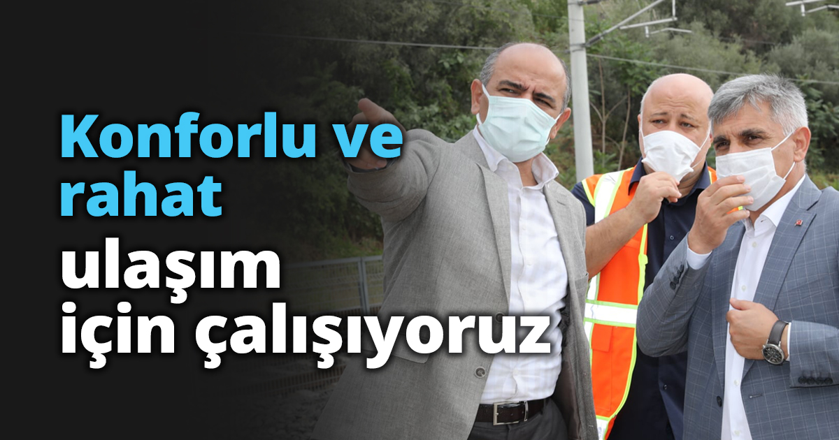 Konforlu ve rahat ulaşım için çalışıyoruz