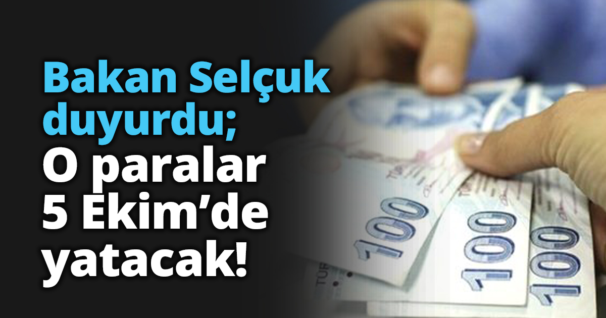 Bakan Selçuk duyurdu; O paralar 5 Ekim’de yatacak!