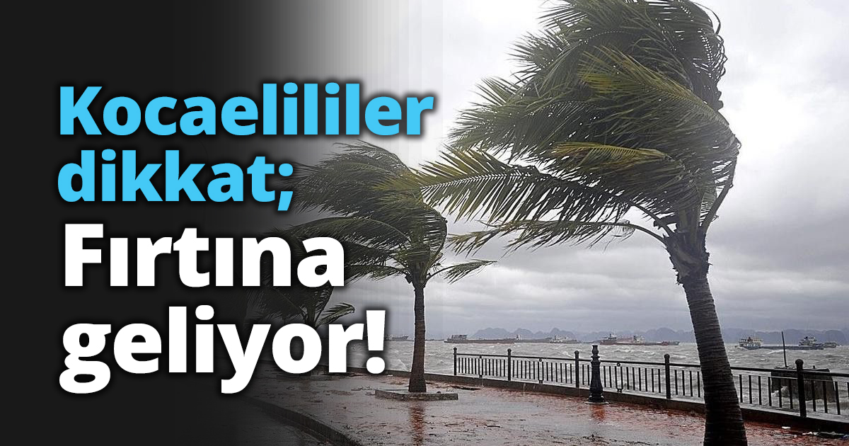 Kocaelililer dikkat; Fırtına geliyor!