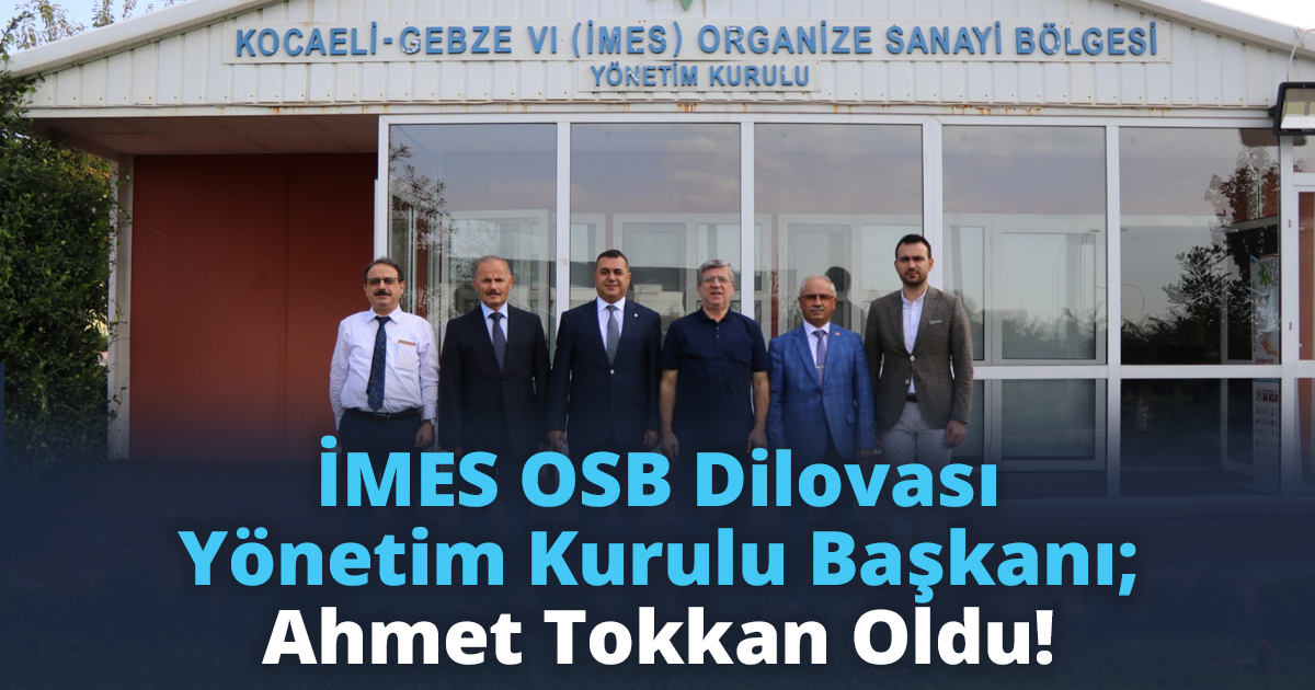 İMES OSB Dilovası Yönetim Kurulu Başkanı; Ahmet Tokkan Oldu!
