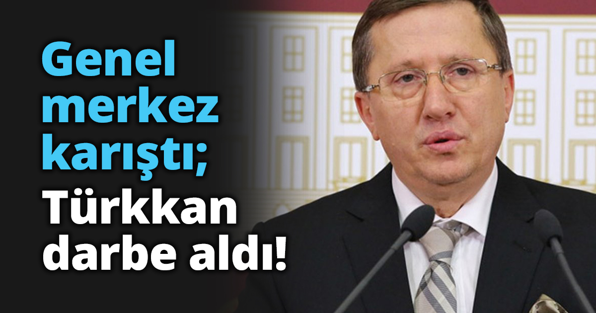 Genel merkez karıştı; Türkkan darbe aldı!