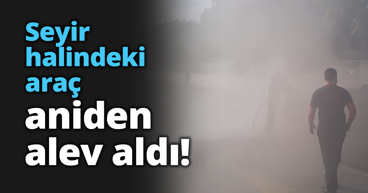 Seyir halindeki araç alev aldı!