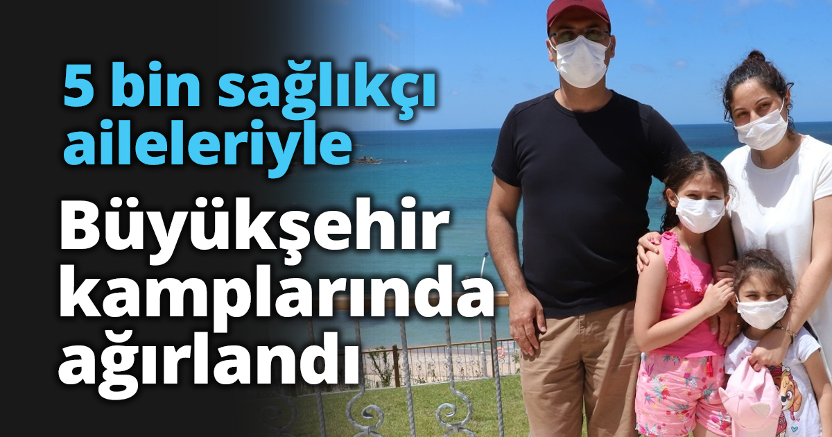 5 bin sağlıkçı aileleriyle Büyükşehir kamplarında ağırlandı