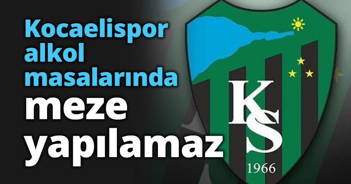 Kocaelispor alkol masalarında meze yapılamaz