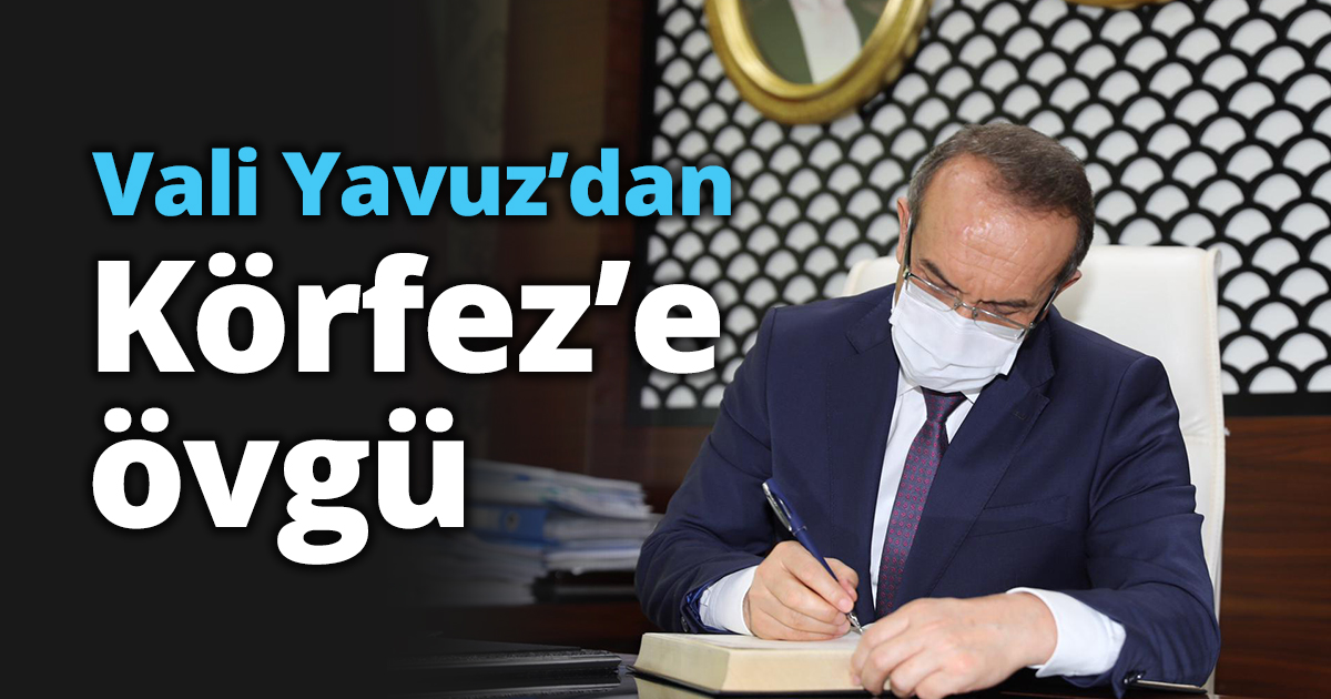 Vali Yavuz’dan Körfez’e övgü