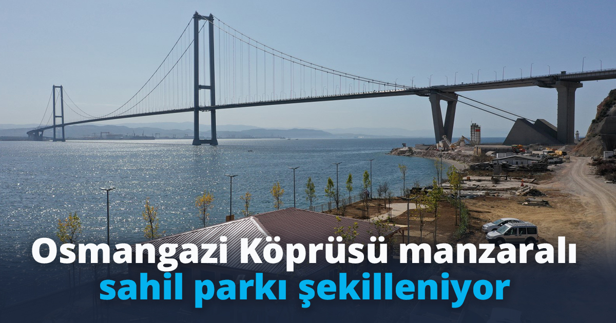 Osmangazi Köprüsü manzaralı sahil parkı şekilleniyor