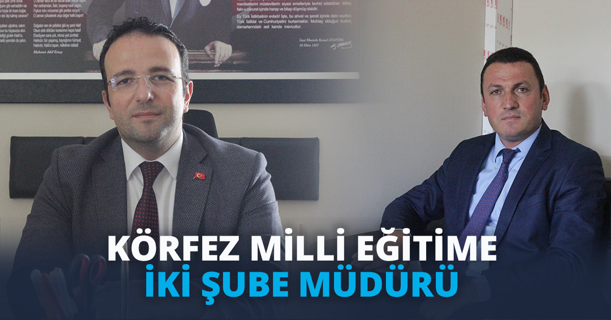 KÖRFEZ MİLLİ EĞİTİME İKİ ŞUBE MÜDÜRÜ