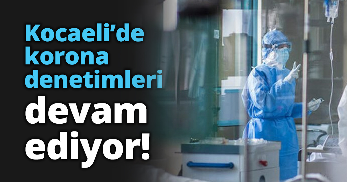 Kocaeli’de korona denetimleri devam ediyor!