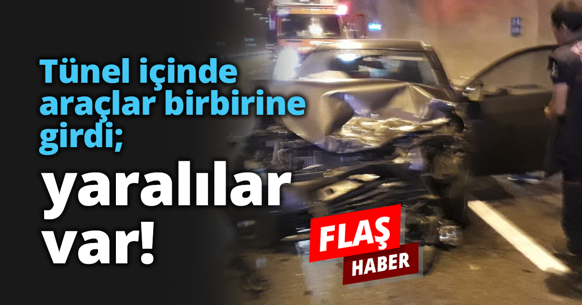 Tünel içinde araçlar birbirine girdi; yaralılar var!