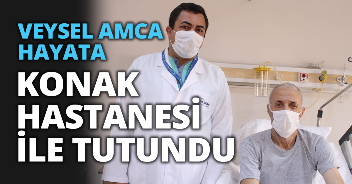 VEYSEL AMCA HAYATA KONAK HASTANESİ İLE TUTUNDU 