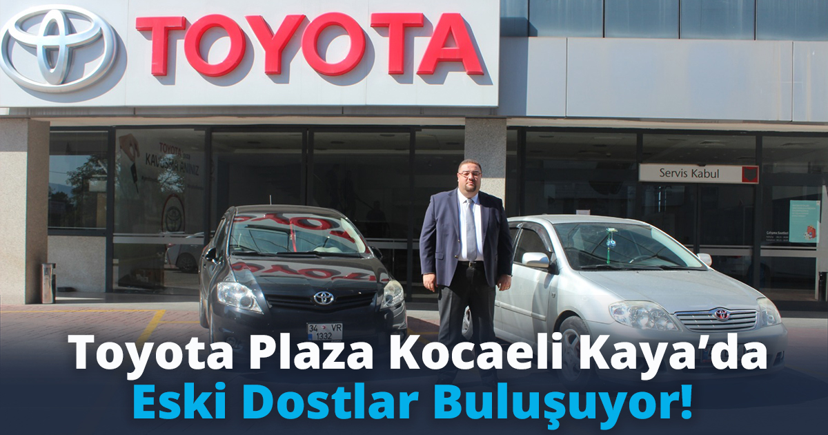 Toyota Plaza Kocaeli Kaya’da Eski Dostlar Buluşuyor! 