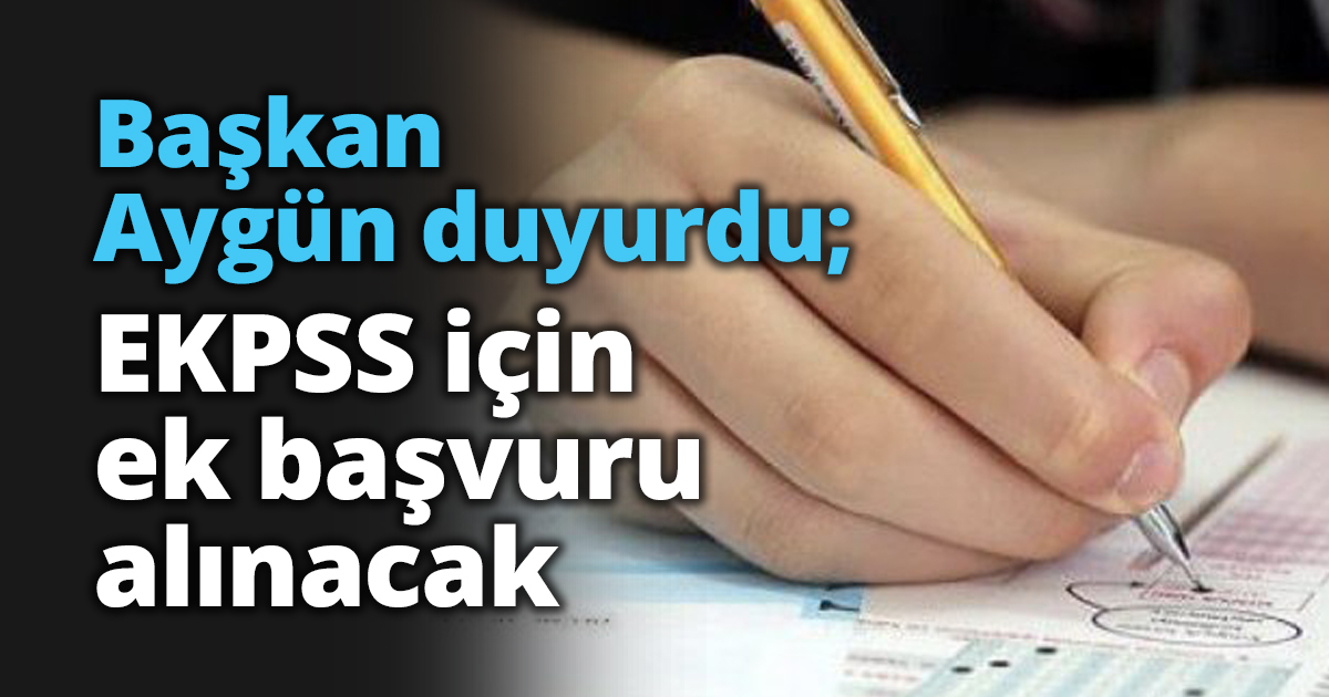 Başkan Aygün duyurdu; EKPSS için ek başvuru alınacak