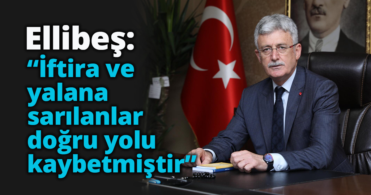 Ellibeş: “İftira ve yalana sarılanlar doğru yolu kaybetmiştir”