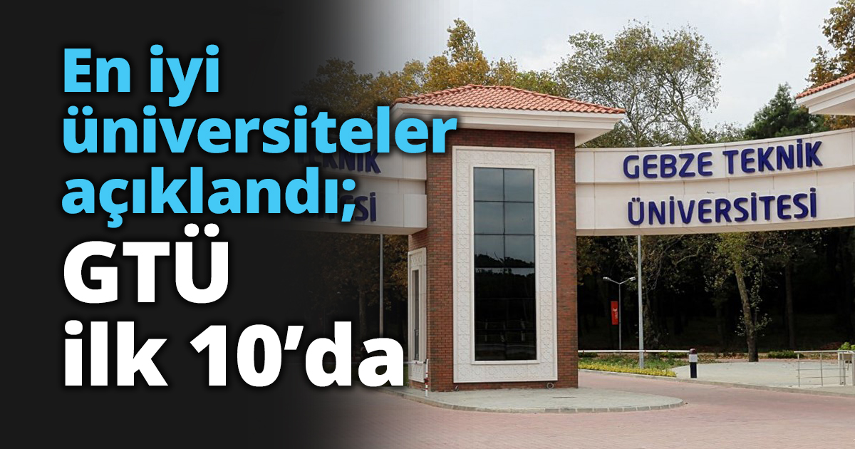 En iyi üniversiteler açıklandı; GTÜ ilk 10’da