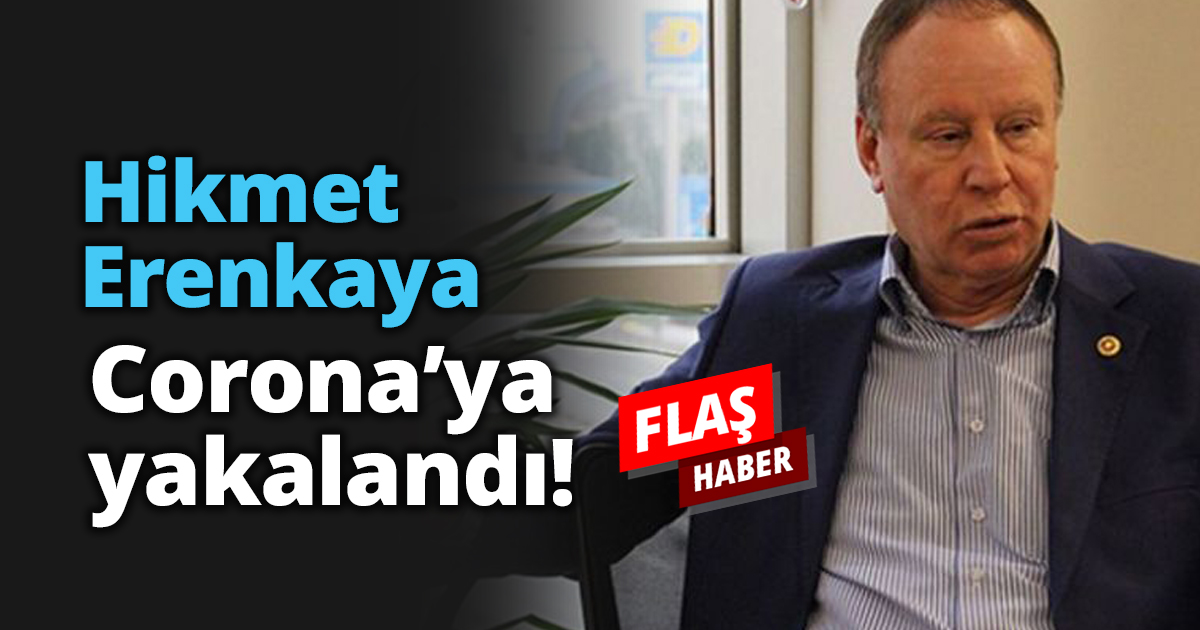 Hikmet Erenkaya Corona’ya yakalandı!