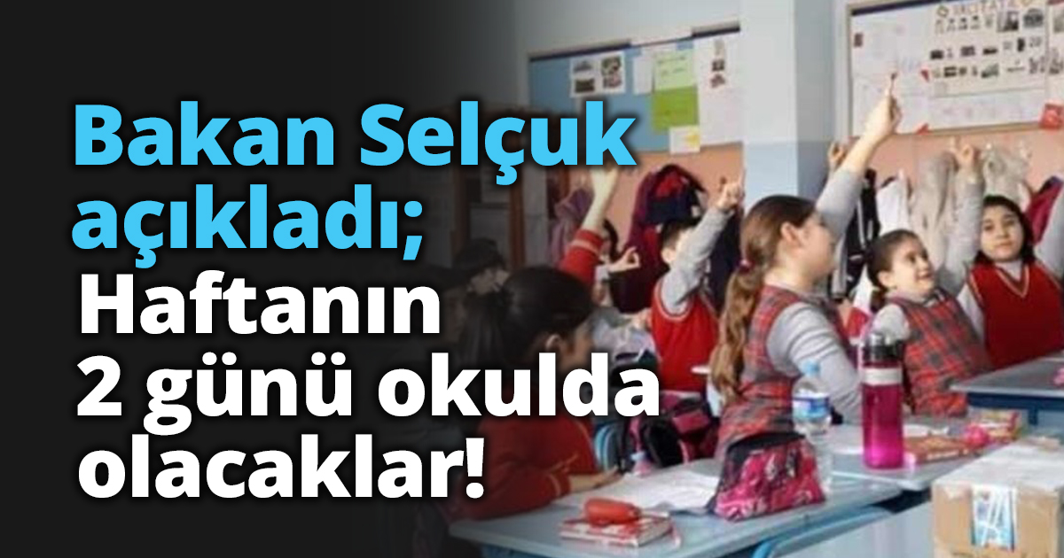 Bakan Selçuk açıkladı; Haftanın 2 günü okulda olacaklar!