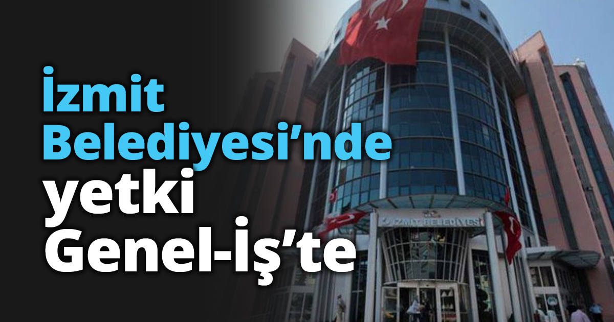 İzmit Belediyesi’nde yetki Genel-İş’te