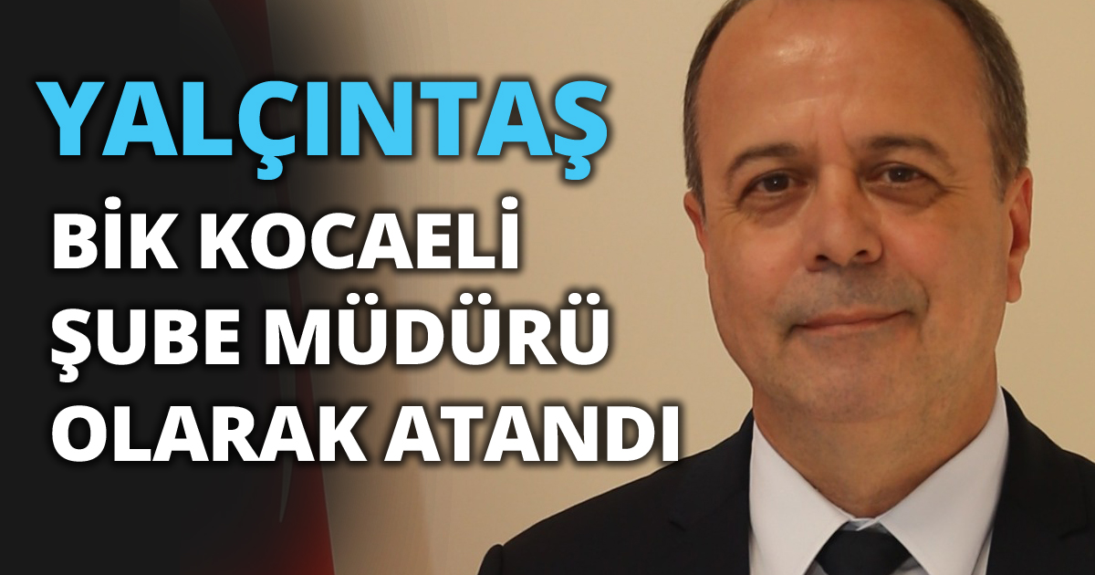 YALÇINTAŞ BİK KOCAELİ ŞUBE MÜDÜRÜ OLARAK ATANDI