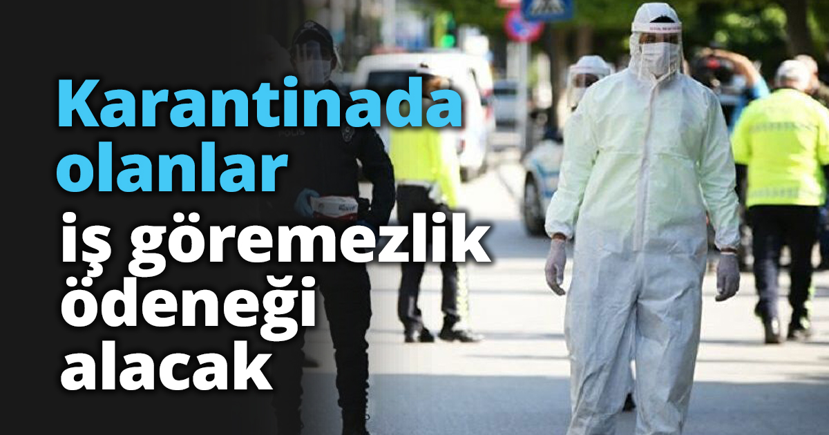Karantinada olanlar iş göremezlik ödeneği alacak